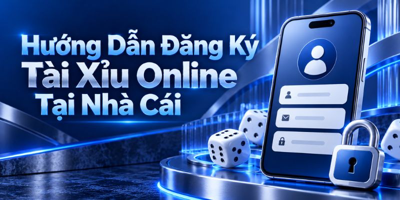 Hướng dẫn đăng ký tài xỉu online